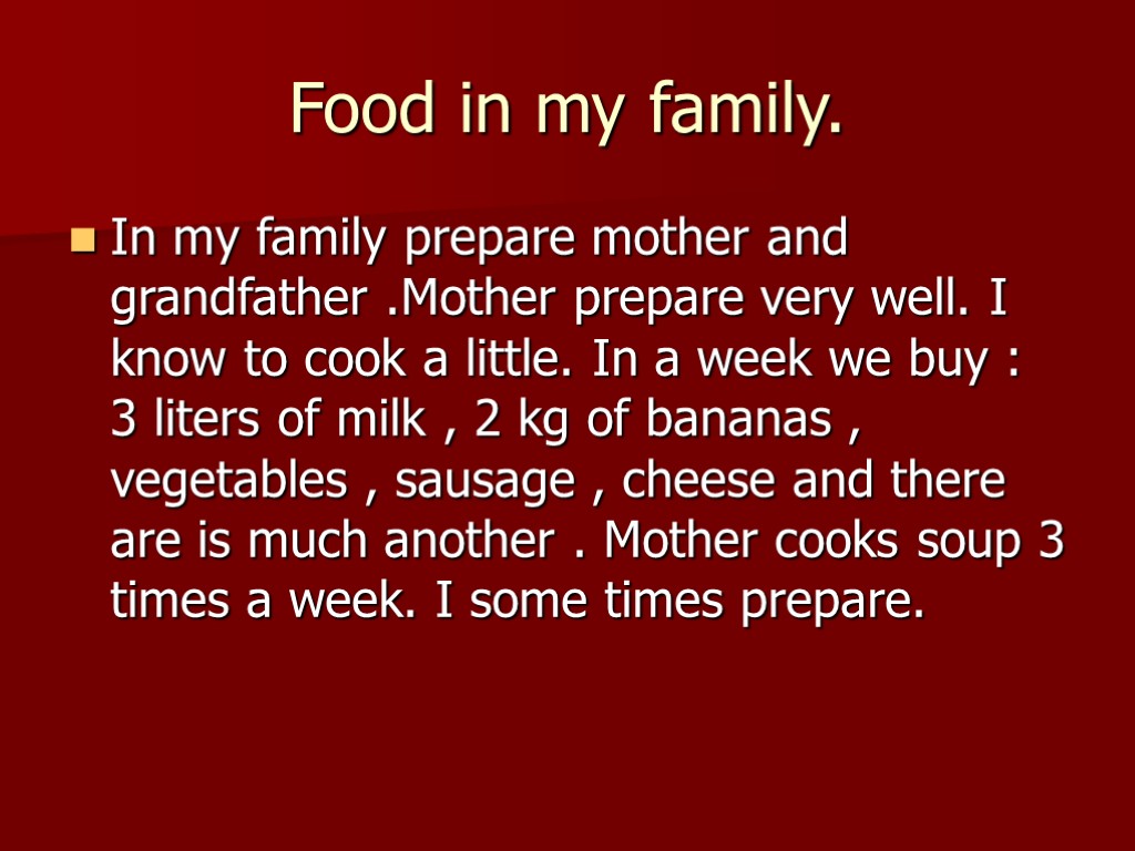 Food in my family. In my family prepare mother and grandfather .Mother prepare very